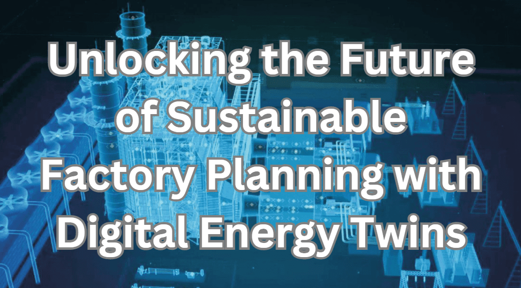 Unlocking the Future of Sustainable Factory Planning with Digital Energy Twins