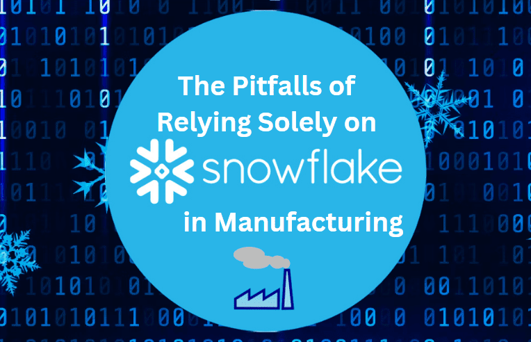 The Pitfalls of Relying Solely on Snowflake in Manufacturing