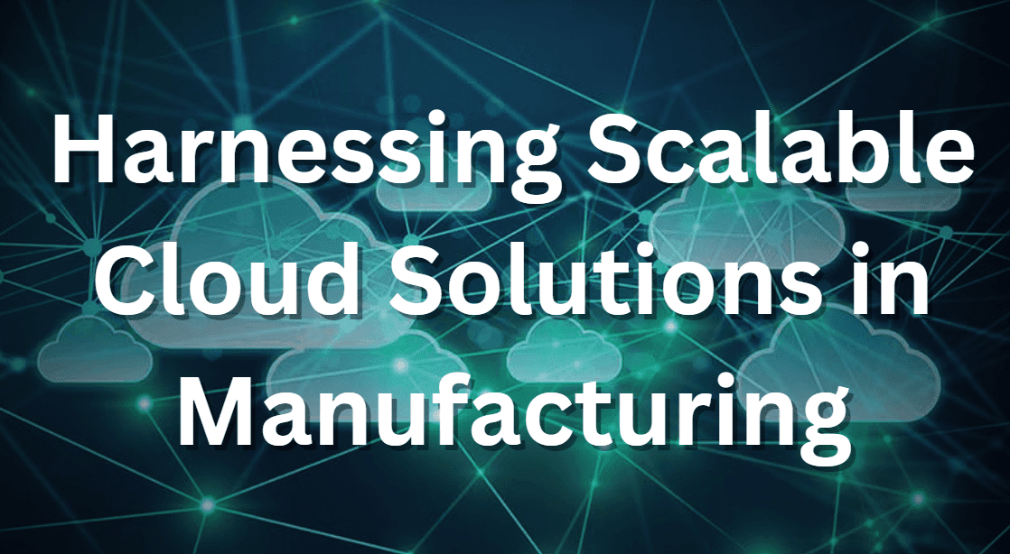 Harnessing Scalable Cloud Solutions in Manufacturing